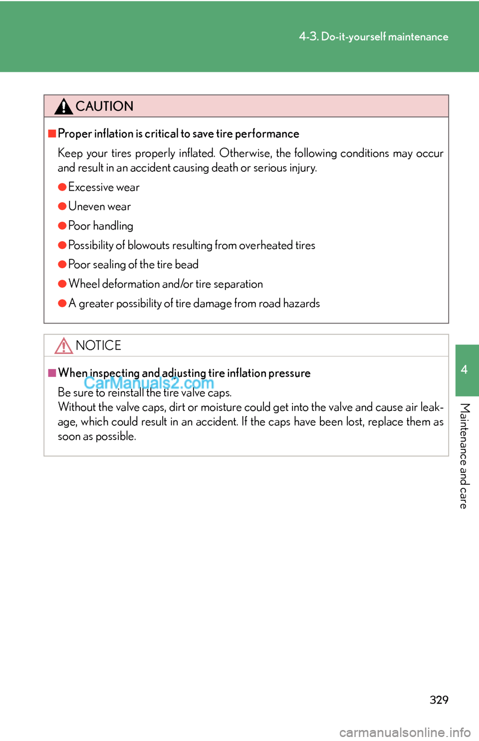 Lexus ES350 2008  Do-it-yourself maintenance 329
4-3. Do-it-yourself maintenance
4
Maintenance and care
CAUTION
■Proper inflation is critical to save tire performance
Keep your tires properly inflated. Otherwise, the following conditions may o