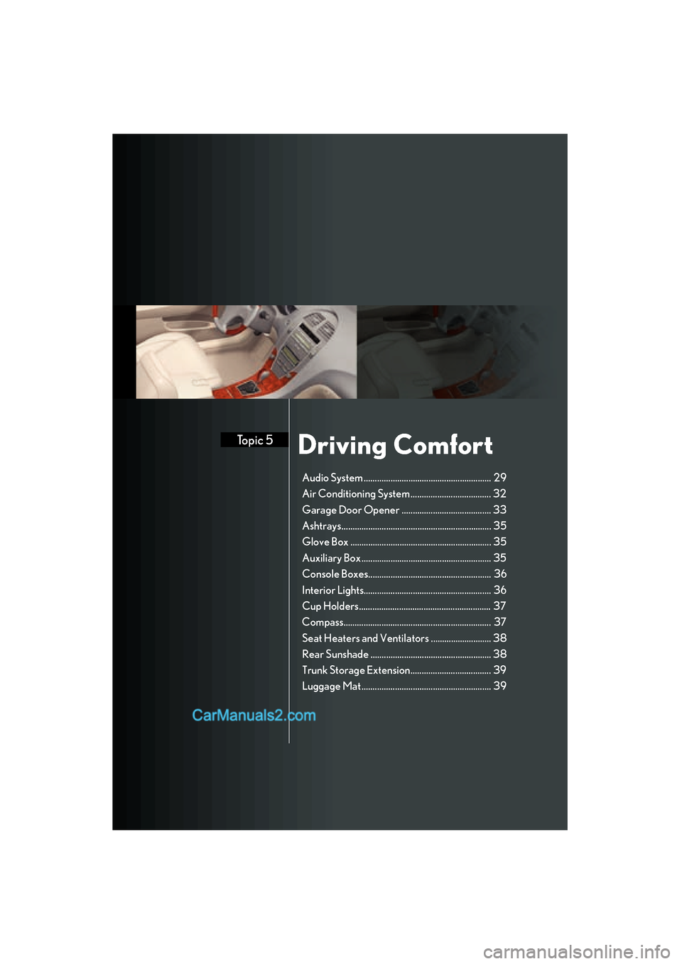 Lexus ES350 2008 Quick Guide Driving ComfortTopic 5
Audio S ystem ........................................................ . 29
Ai r C ondition ing Sy stem ... ................................ . 32
Ga rage Doo r Ope ner ....... Lexus ES350 2008 Quick Guide Driving ComfortTopic 5
Audio S ystem ........................................................ . 29
Ai r C ondition ing Sy stem ... ................................ . 32
Ga rage Doo r Ope ner .......