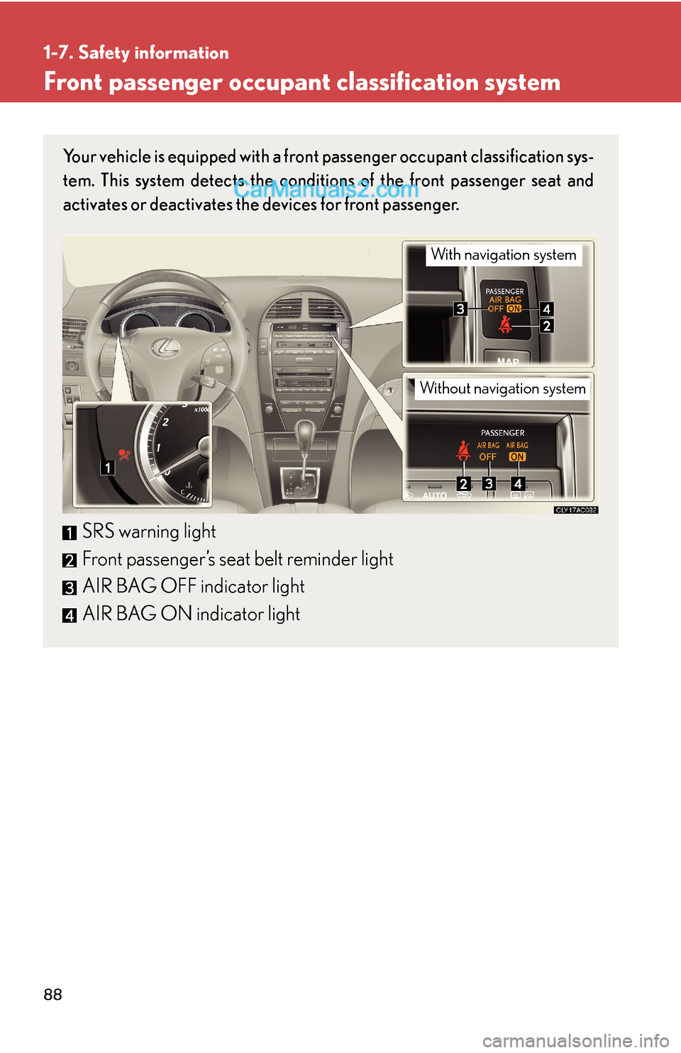 Lexus ES350 2008 Safety information 88
1-7. Safety information
Front passenger occupant classification system
Your vehicle is equipped with a front passenger occupant classification sys-
tem. This system detects the conditions of the fr Lexus ES350 2008 Safety information 88
1-7. Safety information
Front passenger occupant classification system
Your vehicle is equipped with a front passenger occupant classification sys-
tem. This system detects the conditions of the fr