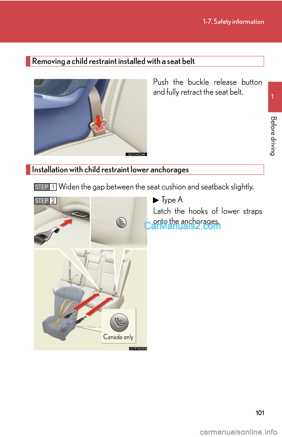 Lexus ES350 2008 Safety information 101
1-7. Safety information
1
Before driving
Removing a child restraint installed with a seat belt
Push the buckle release button
and fully retract the seat belt.
Installation with child restraint lo Lexus ES350 2008 Safety information 101
1-7. Safety information
1
Before driving
Removing a child restraint installed with a seat belt
Push the buckle release button
and fully retract the seat belt.
Installation with child restraint lo