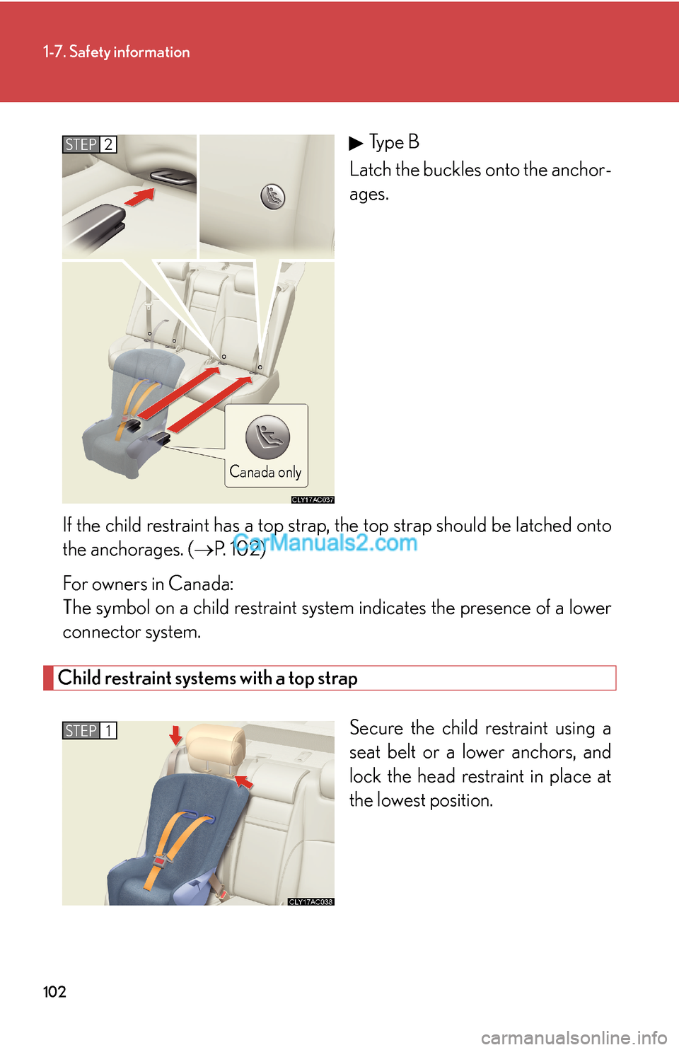 Lexus ES350 2008  Safety information 102
1-7. Safety information
Type B
Latch the buckles onto the anchor-
ages.
If the child restraint has a top strap, the top strap should be latched onto
the anchorages. (→P.  1 0 2 )
For owners in C