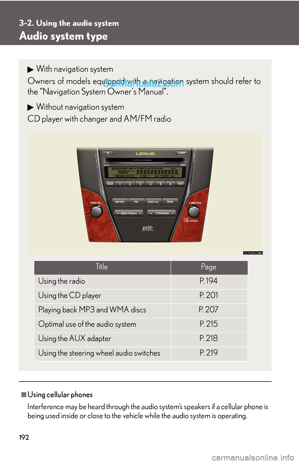 Lexus ES350 2008  Using the audio system 192
3-2. Using the audio system
Audio system type
■Using cellular phones
Interference may be heard through the audio system’s speakers if a cellular phone is
being used inside or close to the vehi