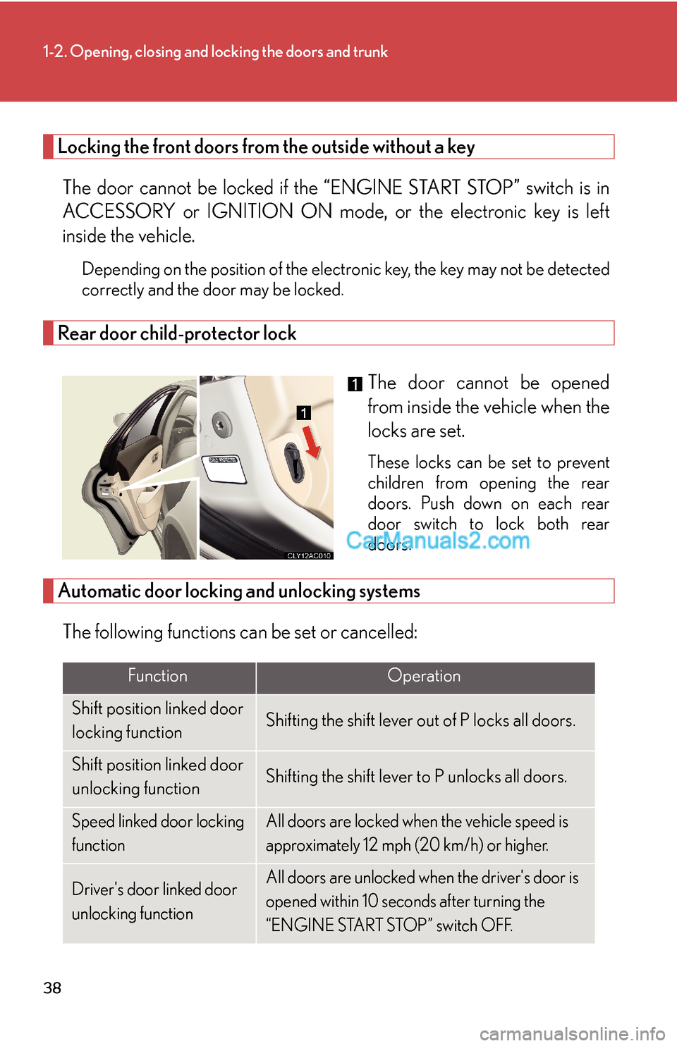 Lexus ES350 2008  Opening, closing and locking the doors and trunk 38
1-2. Opening, closing and locking the doors and trunk
Locking the front doors from the outside without a key
The door cannot be locked if the “ENGINE START STOP” switch is in
ACCESSORY or IGNIT