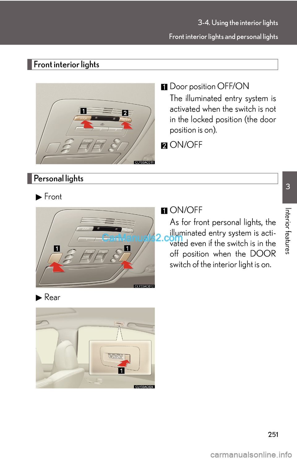Lexus ES350 2008  Using the interior lights 251
3-4. Using the interior lights
3
Interior features
Front interior lights
Door position OFF/ON
The illuminated entry system is
activated when the switch is not
in the locked position (the door
posi