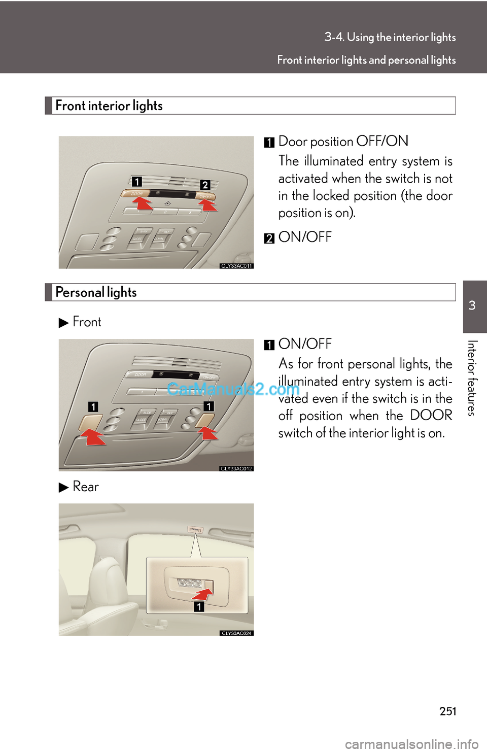 Lexus ES350 2008 Using the interior lights 251
3-4. Using the interior lights
3
Interior features
Front interior lights
Door position OFF/ON
The illuminated entry system is
activated when the switch is not
in the locked position (the door
posi Lexus ES350 2008 Using the interior lights 251
3-4. Using the interior lights
3
Interior features
Front interior lights
Door position OFF/ON
The illuminated entry system is
activated when the switch is not
in the locked position (the door
posi