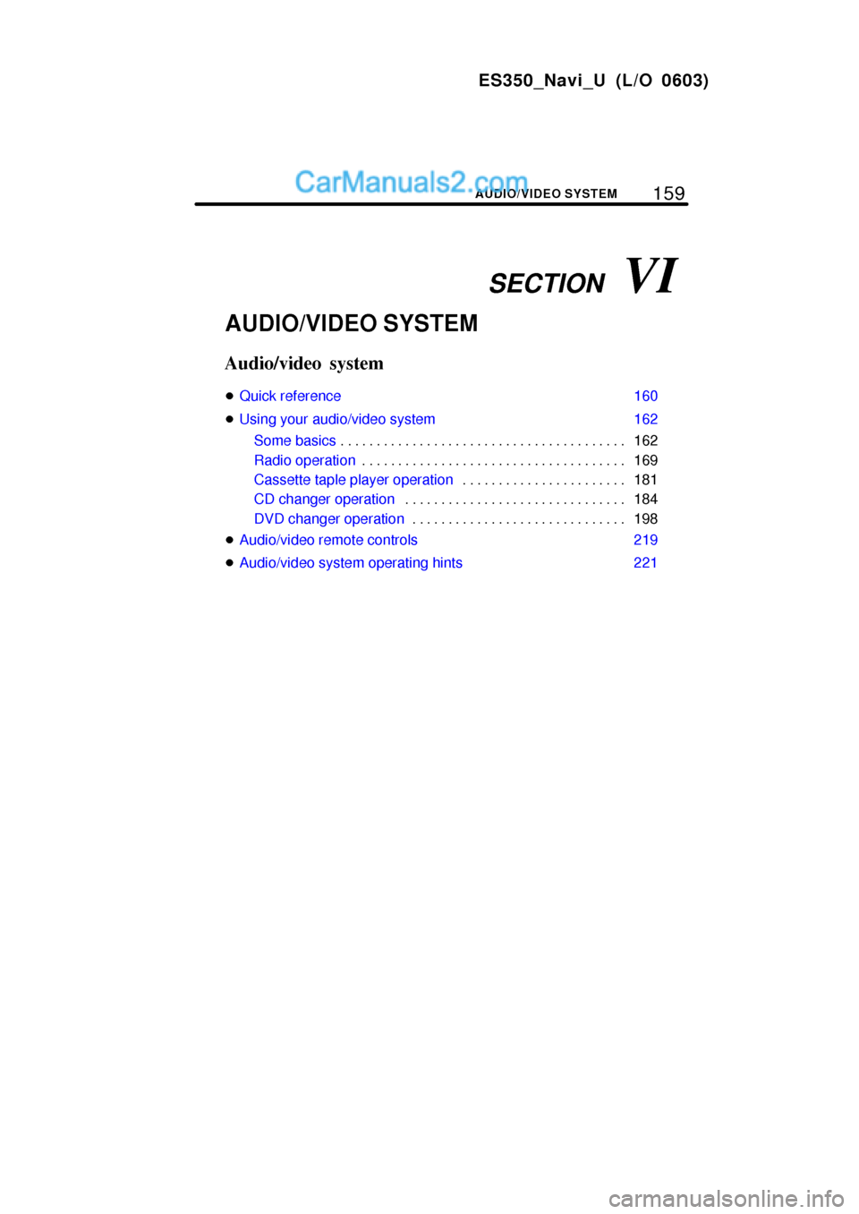 Lexus ES350 2007  Audio/video System SECTION   VI
159
ES350_Navi_U (L/O 0603)
AUDIO/VIDEO SYSTEM
AUDIO/VIDEO SYSTEM
Audio/video system
Quick reference 160
Using your audio/video system 162
Some basics162 . . . . . . . . . . . . . . . .