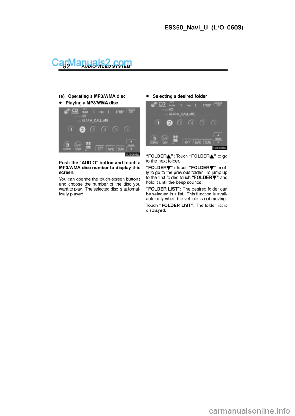 Lexus ES350 2007  Audio/video System 192AUDIO/VIDEO SYSTEM
ES350_Navi_U (L/O 0603)
(e) Operating a MP3/WMA disc
Playing a MP3/WMA disc
Push the AUDIOº button and touch a
MP3/WMA disc number to display this
screen.
You can operate the 