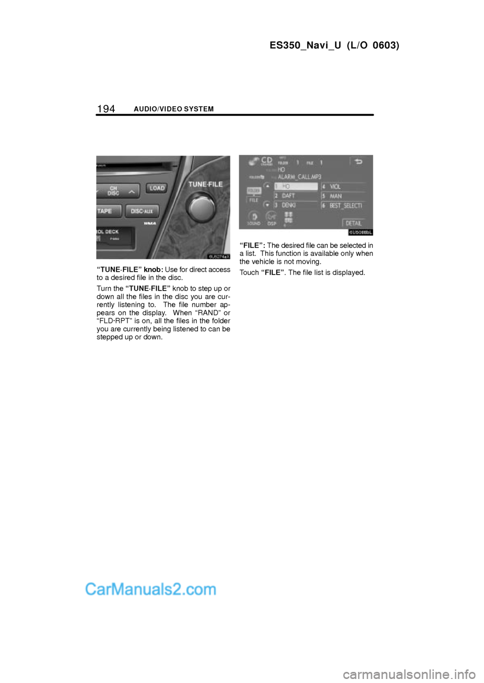 Lexus ES350 2007  Audio/video System 194AUDIO/VIDEO SYSTEM
ES350_Navi_U (L/O 0603)
TUNE´FILEº knob: Use for direct access
to a desired file in the disc.
Turn the TUNE´FILEº knob to step up or
down all the files in the disc you are 