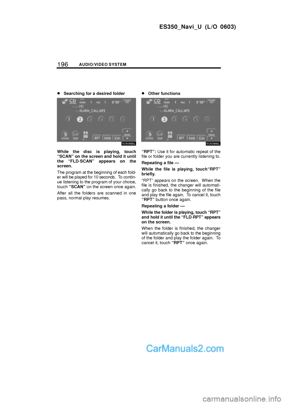 Lexus ES350 2007  Audio/video System 196AUDIO/VIDEO SYSTEM
ES350_Navi_U (L/O 0603)
Searching for a desired folder
While the disc is playing, touch
SCANº on the screen and hold it until
the FLD´SCANº appears on the
screen.
The progr