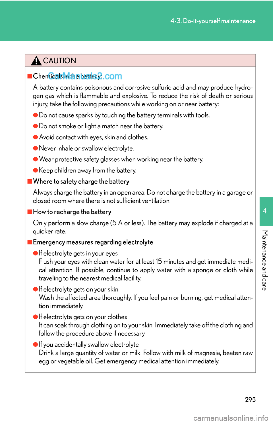 Lexus ES350 2007  Do-it-yourself maintenance 295
4-3. Do-it-yourself maintenance
4
Maintenance and care
CAUTION
■Chemicals in the battery:
A battery contains poisonous and corrosive sulfuric acid and may produce hydro-
gen gas which is flammab