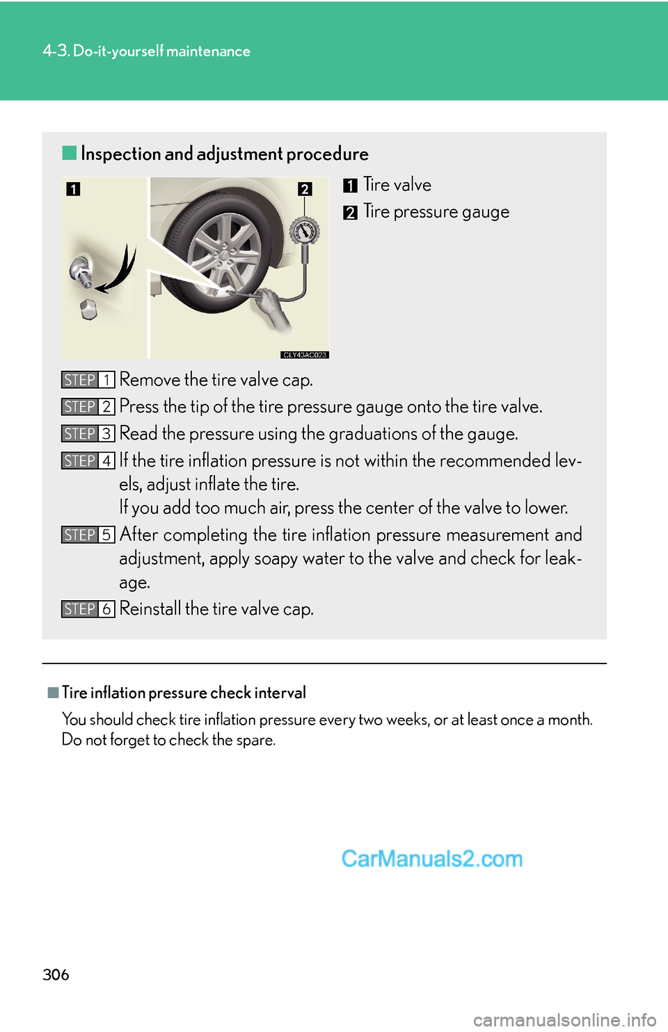 Lexus ES350 2007 Do-it-yourself maintenance 306
4-3. Do-it-yourself maintenance
.
■Tire inflation pressure check interval
You should check tire inflation pressure every two weeks, or at least once a month.
Do not forget to check the spare.
Lexus ES350 2007 Do-it-yourself maintenance 306
4-3. Do-it-yourself maintenance
.
■Tire inflation pressure check interval
You should check tire inflation pressure every two weeks, or at least once a month.
Do not forget to check the spare.
