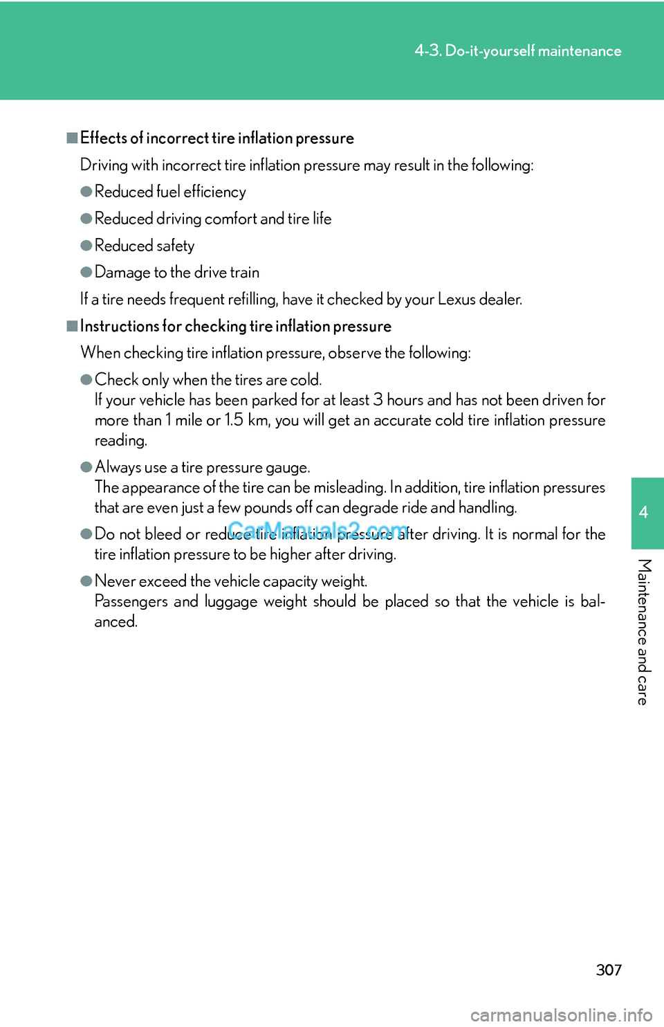 Lexus ES350 2007  Do-it-yourself maintenance 307
4-3. Do-it-yourself maintenance
4
Maintenance and care
■Effects of incorrect tire inflation pressure
Driving with incorrect tire inflation pressure may result in the following:
●Reduced fuel e