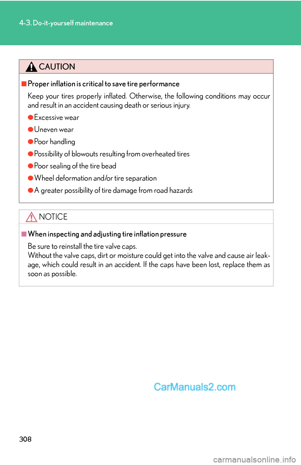 Lexus ES350 2007  Do-it-yourself maintenance 308
4-3. Do-it-yourself maintenance
CAUTION
■Proper inflation is critical to save tire performance
Keep your tires properly inflated. Otherwise, the following conditions may occur
and result in an a