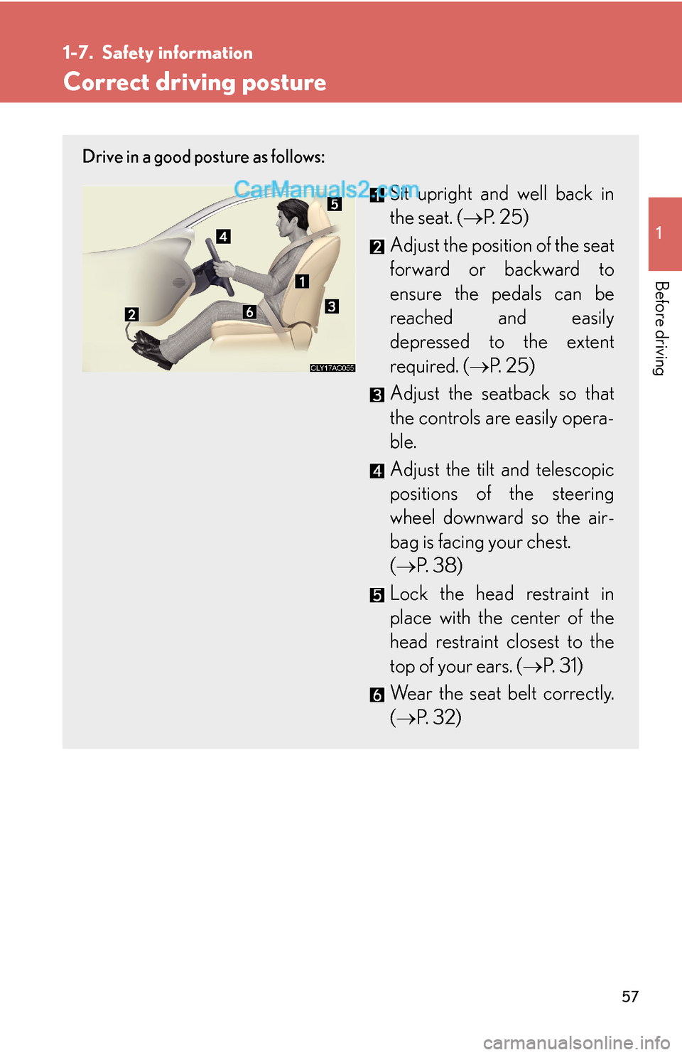 Lexus ES350 2007 Safety information 57
1
Before driving
1-7. Safety information
Correct driving posture
Drive in a good posture as follows:
Sit upright and well back in
the seat. (→P. 2 5 )
Adjust the position of the seat
forward or Lexus ES350 2007 Safety information 57
1
Before driving
1-7. Safety information
Correct driving posture
Drive in a good posture as follows:
Sit upright and well back in
the seat. (→P. 2 5 )
Adjust the position of the seat
forward or