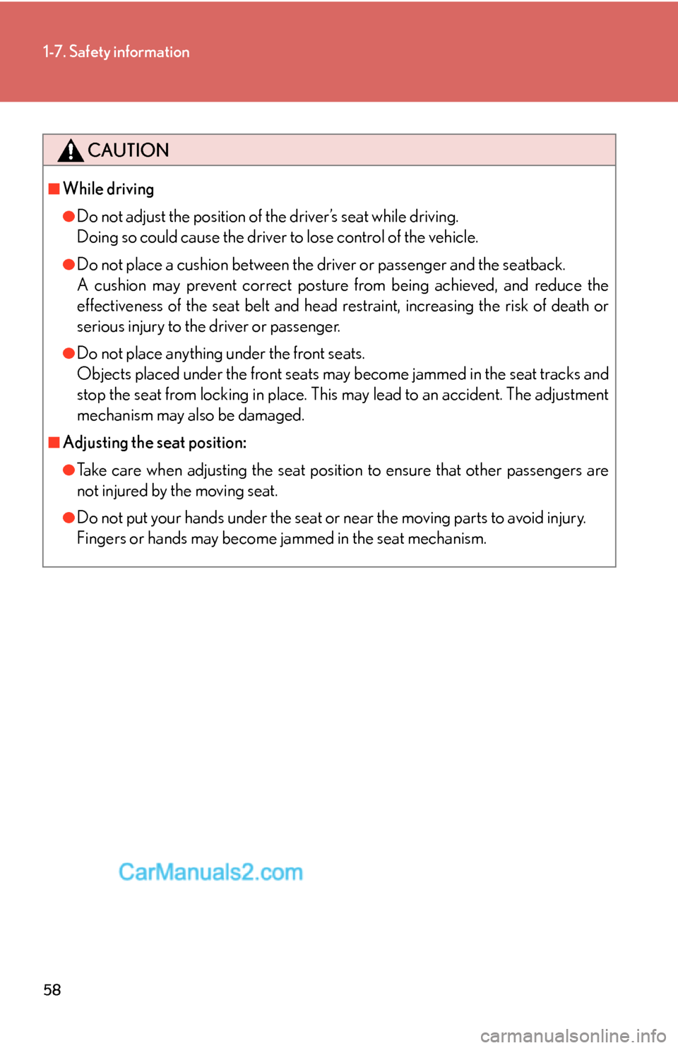 Lexus ES350 2007 Safety information 58
1-7. Safety information
CAUTION
■While driving
●Do not adjust the position of the driver’s seat while driving.
Doing so could cause the driver to lose control of the vehicle.
●Do not place Lexus ES350 2007 Safety information 58
1-7. Safety information
CAUTION
■While driving
●Do not adjust the position of the driver’s seat while driving.
Doing so could cause the driver to lose control of the vehicle.
●Do not place