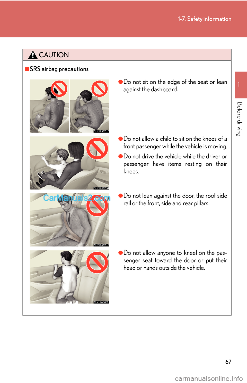 Lexus ES350 2007 Safety information 67
1-7. Safety information
1
Before driving
CAUTION
■SRS airbag precautions
●Do not sit on the edge of the seat or lean
against the dashboard.
●Do not allow a child to sit on the knees of a
fron Lexus ES350 2007 Safety information 67
1-7. Safety information
1
Before driving
CAUTION
■SRS airbag precautions
●Do not sit on the edge of the seat or lean
against the dashboard.
●Do not allow a child to sit on the knees of a
fron
