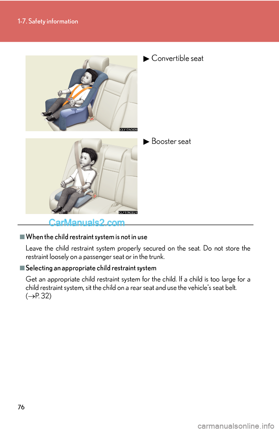 Lexus ES350 2007  Safety information 76
1-7. Safety information
Convertible seat
Booster seat
■When the child restraint system is not in use
Leave the child restraint system properly secured on the seat. Do not store the
restraint loos