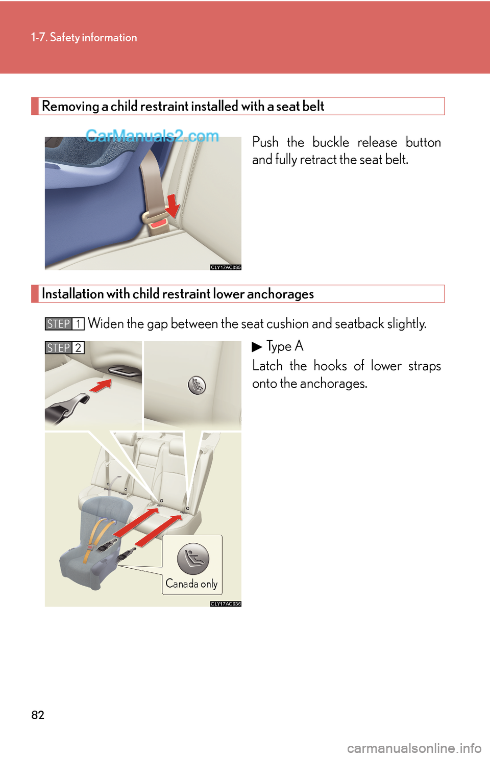 Lexus ES350 2007 Safety information 82
1-7. Safety information
Removing a child restraint installed with a seat belt
Push the buckle release button
and fully retract the seat belt.
Installation with child restraint lower anchorages
Wid Lexus ES350 2007 Safety information 82
1-7. Safety information
Removing a child restraint installed with a seat belt
Push the buckle release button
and fully retract the seat belt.
Installation with child restraint lower anchorages
Wid