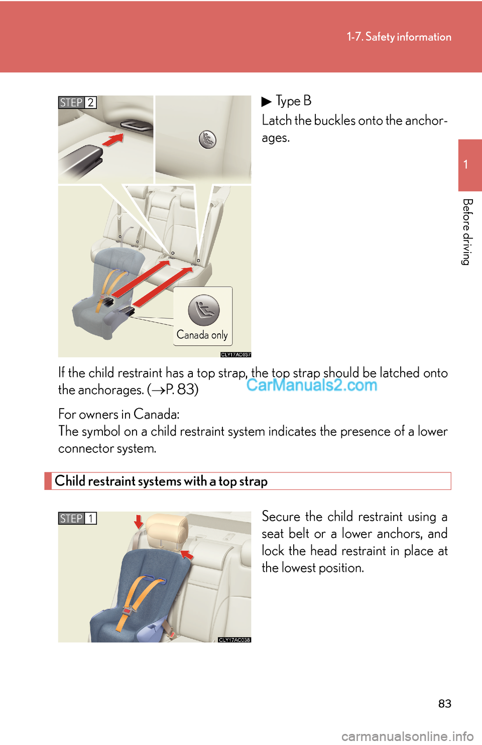 Lexus ES350 2007  Safety information 83
1-7. Safety information
1
Before driving
Ty p e  B
Latch the buckles onto the anchor-
ages.
If the child restraint has a top strap, the top strap should be latched onto
the anchorages. (→P.  8 3 