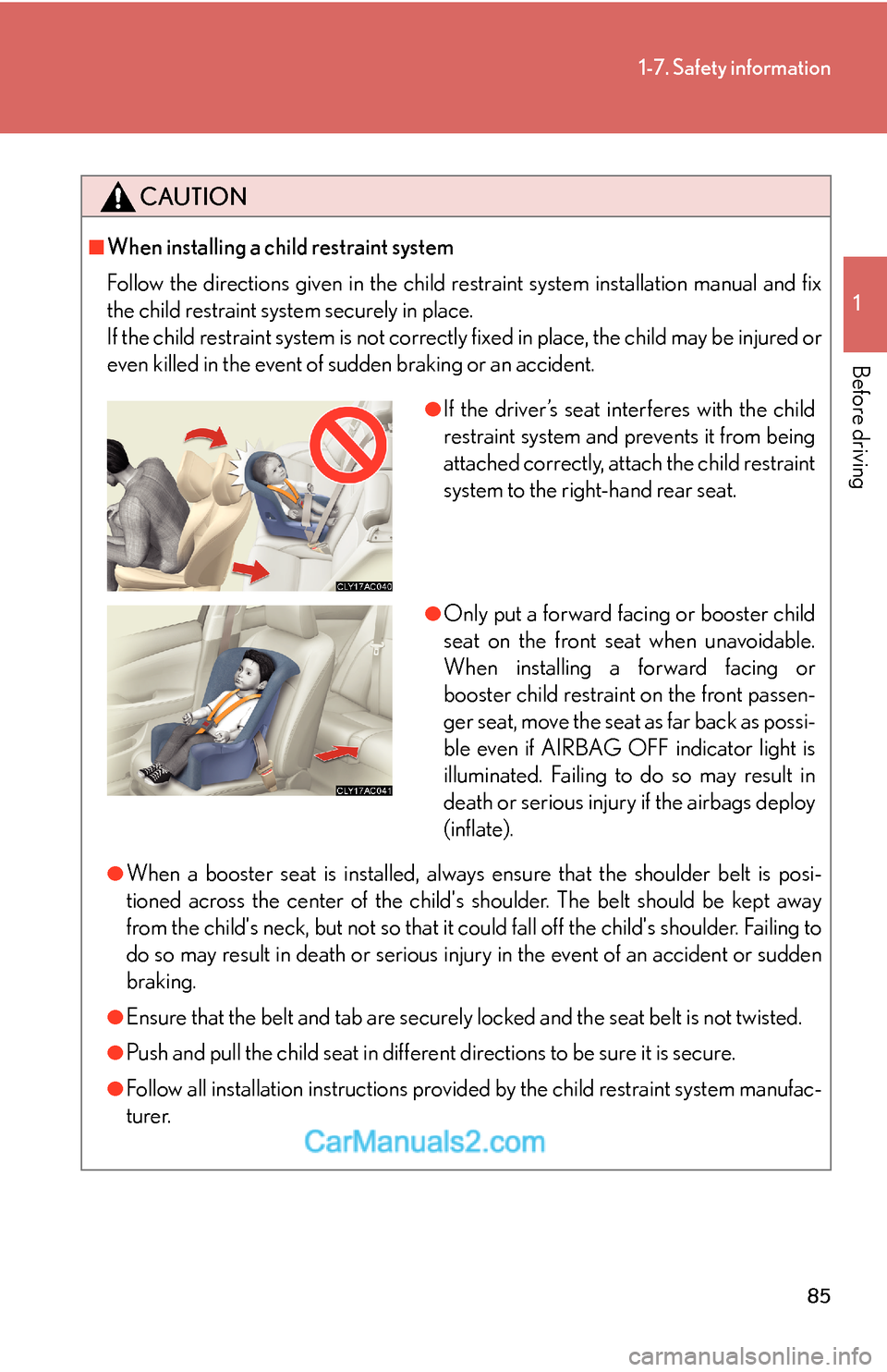 Lexus ES350 2007  Safety information 85
1-7. Safety information
1
Before driving
CAUTION
■When installing a child restraint system
Follow the directions given in the child restraint system installation manual and fix
the child restrain