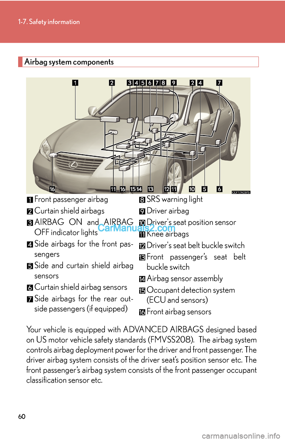 Lexus ES350 2007 Safety information 60
1-7. Safety information
Airbag system components
Your vehicle is equipped with ADVANCED AIRBAGS designed based
on US motor vehicle safety standards (FMVSS208). The airbag system
controls airbag de Lexus ES350 2007 Safety information 60
1-7. Safety information
Airbag system components
Your vehicle is equipped with ADVANCED AIRBAGS designed based
on US motor vehicle safety standards (FMVSS208). The airbag system
controls airbag de