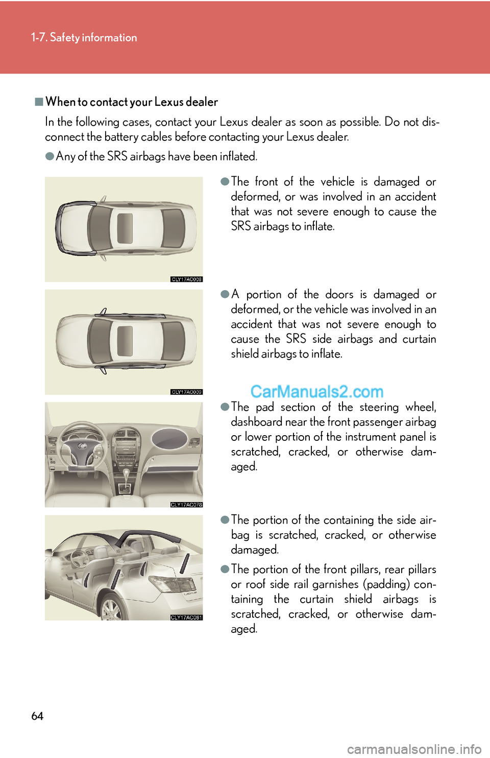 Lexus ES350 2007 Safety information 64
1-7. Safety information
■When to contact your Lexus dealer
In the following cases, contact your Lexus dealer as soon as possible. Do not dis-
connect the battery cables before contacting your Lex Lexus ES350 2007 Safety information 64
1-7. Safety information
■When to contact your Lexus dealer
In the following cases, contact your Lexus dealer as soon as possible. Do not dis-
connect the battery cables before contacting your Lex