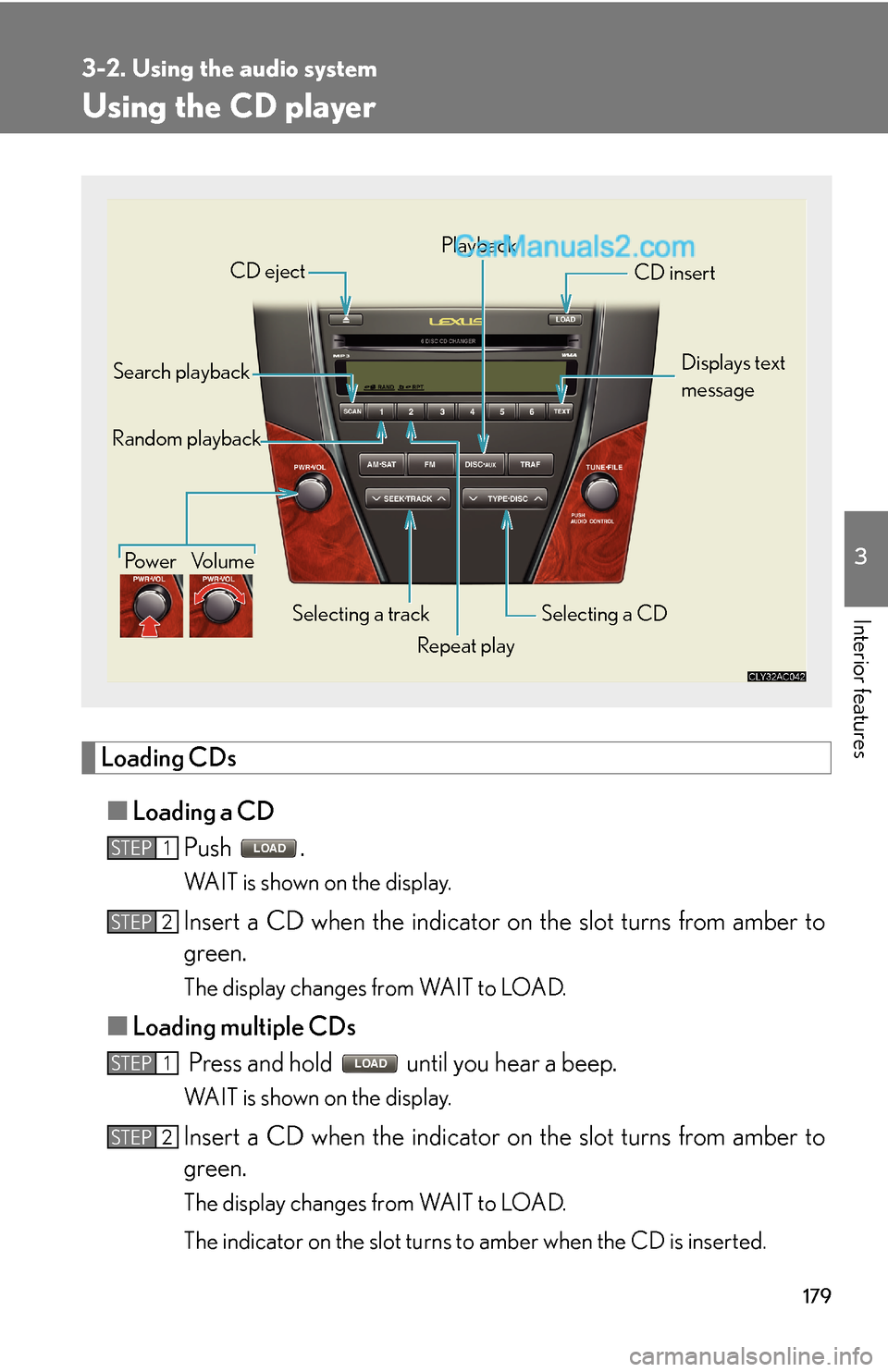 Lexus ES350 2007  Using the audio system 179
3-2. Using the audio system
3
Interior features
Using the CD player
Loading CDs
■Loading a CD
Push .
WAIT is shown on the display.
Insert a CD when the indicator on the slot turns from amber to
