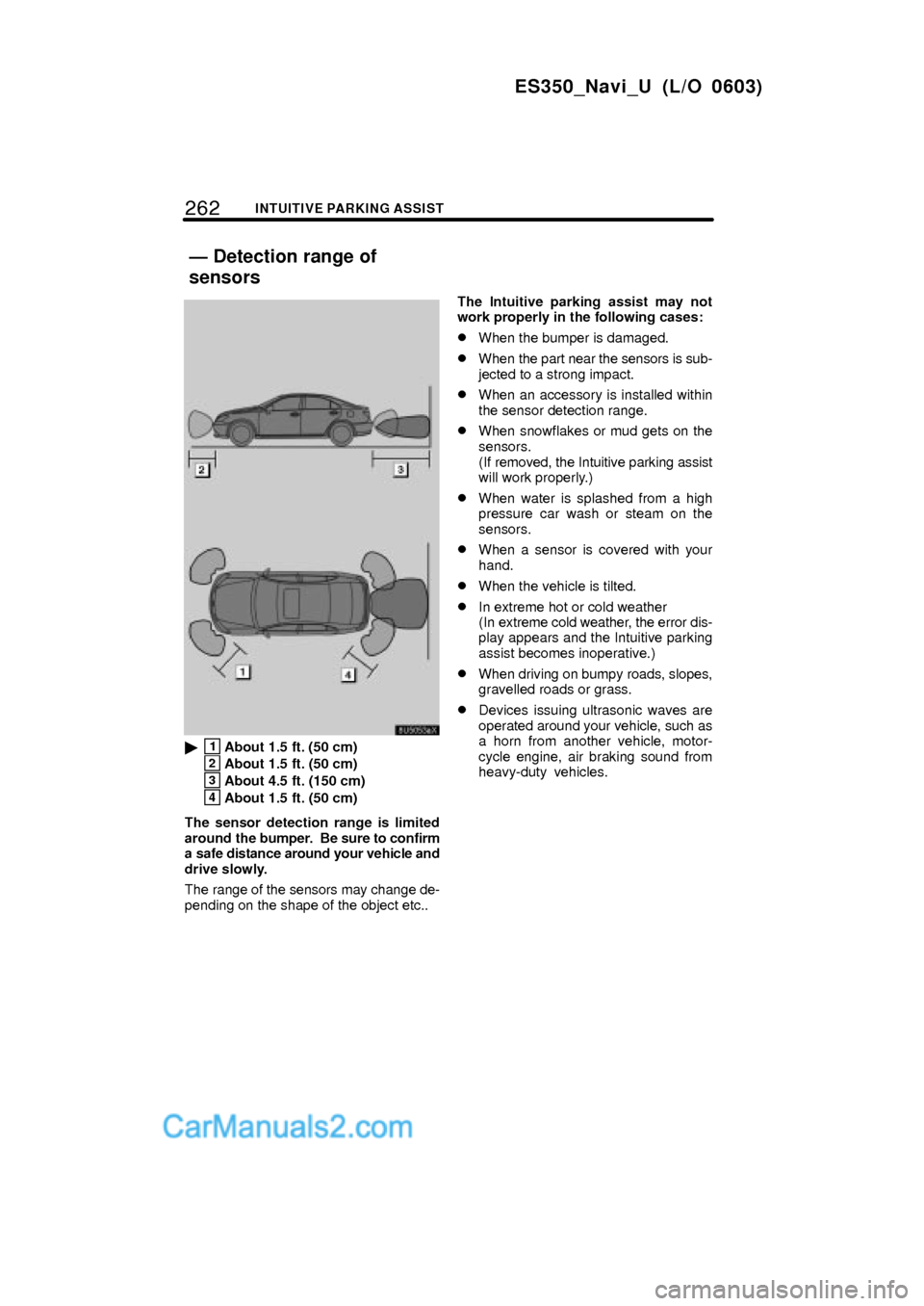 Lexus ES350 2007  Intuitive Parking Assist 262INTUITIVE PARKING ASSIST
ES350_Navi_U (L/O 0603)
1About 1.5 ft. (50 cm)
2About 1.5 ft. (50 cm)
3About 4.5 ft. (150 cm)
4About 1.5 ft. (50 cm)
The sensor detection range is limited
around the bumpe