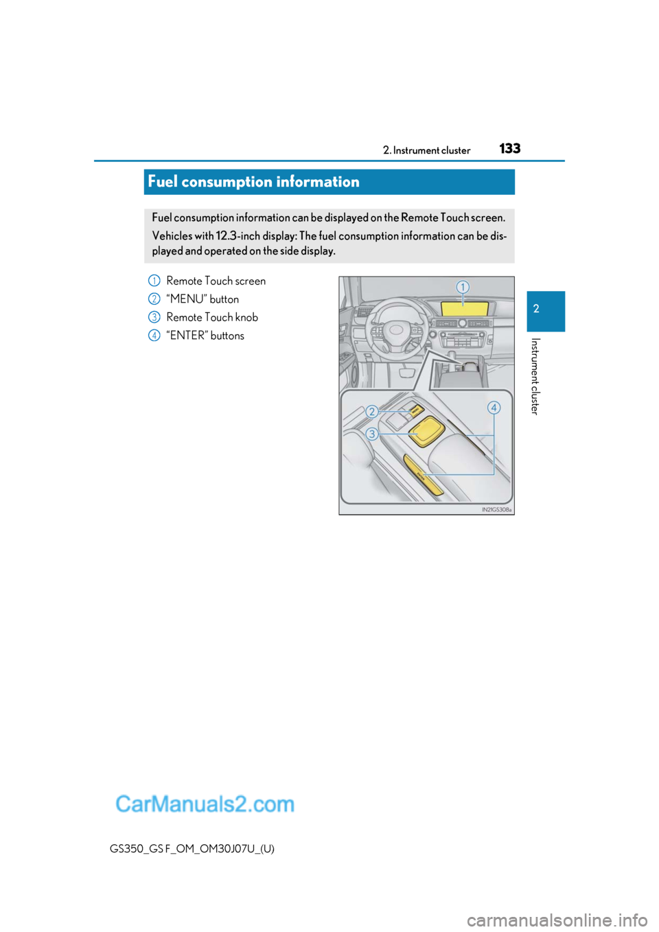 Lexus GS F 2020  Owners Manuals 133
GS350_GS F_OM_OM30J07U_(U)2. Instrument cluster
2
Instrument cluster
Fuel consumption information
Remote Touch screen
“MENU” button
Remote Touch knob
“ENTER” buttons
Fuel consumption infor