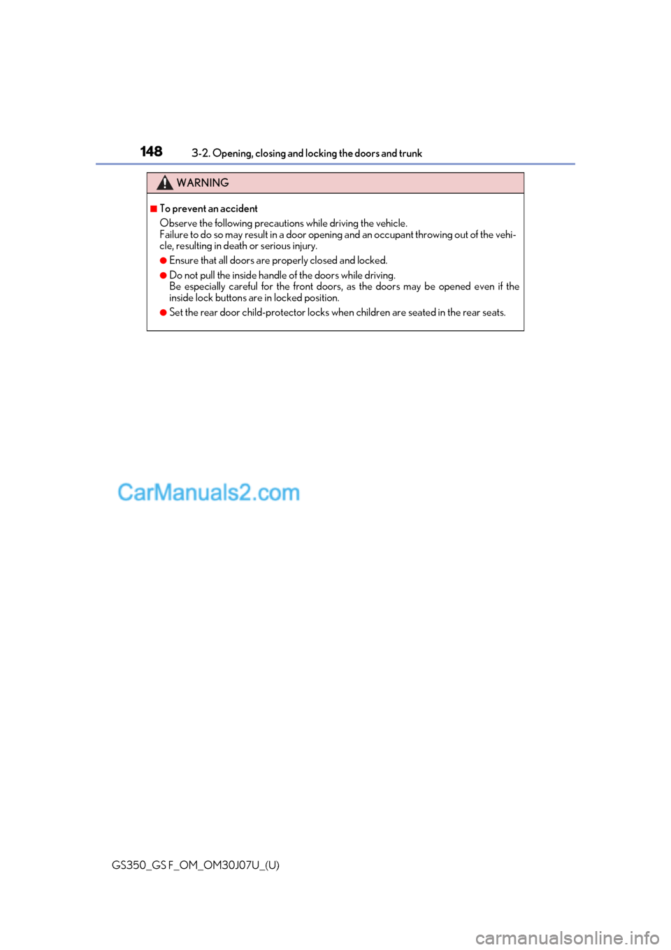 Lexus GS F 2020  Owners Manuals 148
GS350_GS F_OM_OM30J07U_(U)3-2. Opening, closing and locking the doors and trunk
WARNING
■To prevent an accident
Observe the following precautions while driving the vehicle.
Failure to do so may 