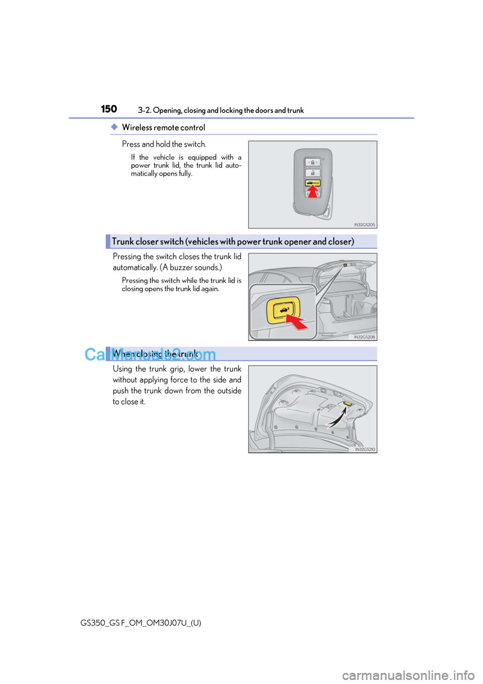 Lexus GS F 2020  Owners Manuals 150
GS350_GS F_OM_OM30J07U_(U)3-2. Opening, closing and 
locking the doors and trunk
◆Wireless remote control
Press and hold the switch.
If the vehicle is equipped with a
power trunk lid, the trunk 