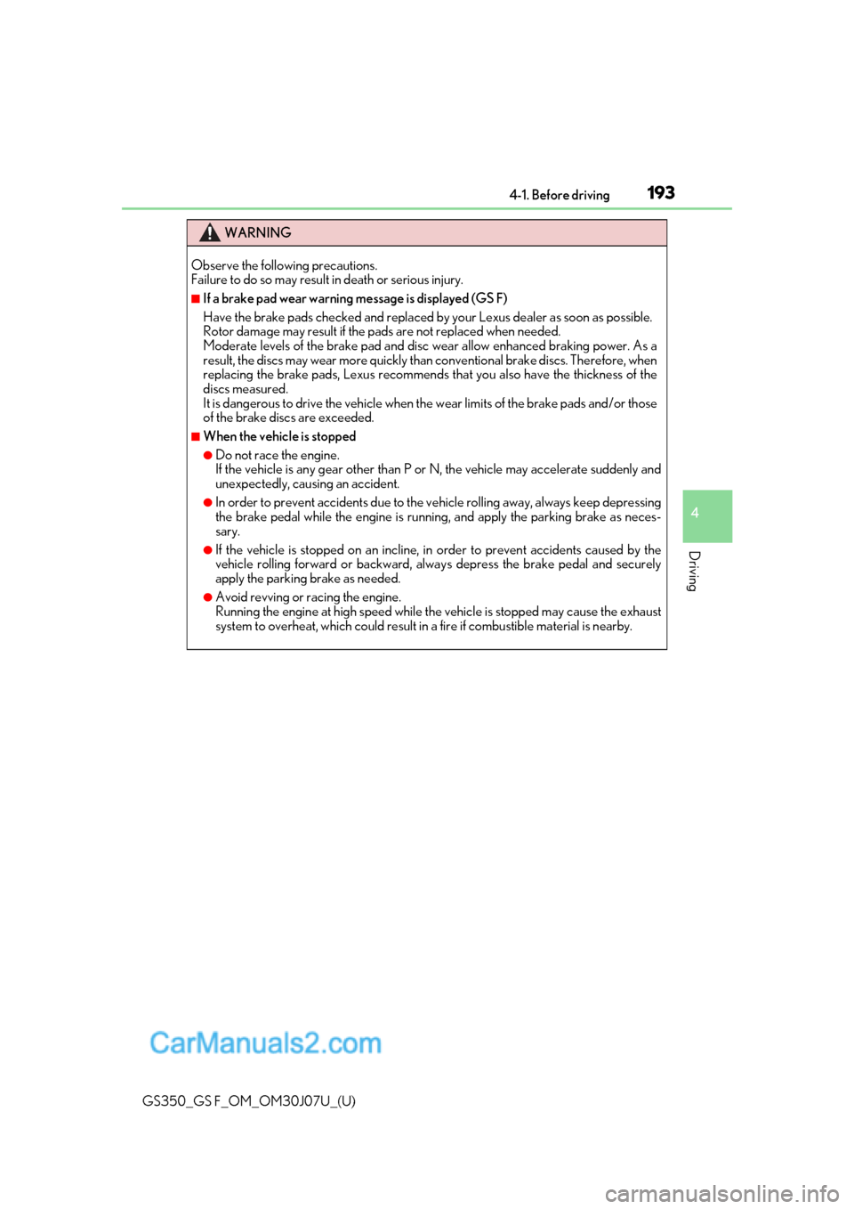 Lexus GS F 2020  Owners Manuals GS350_GS F_OM_OM30J07U_(U)
1934-1. Before driving
4
Driving
WARNING
Observe the following precautions. 
Failure to do so may result in death or serious injury.
■If a brake pad wear warning message i