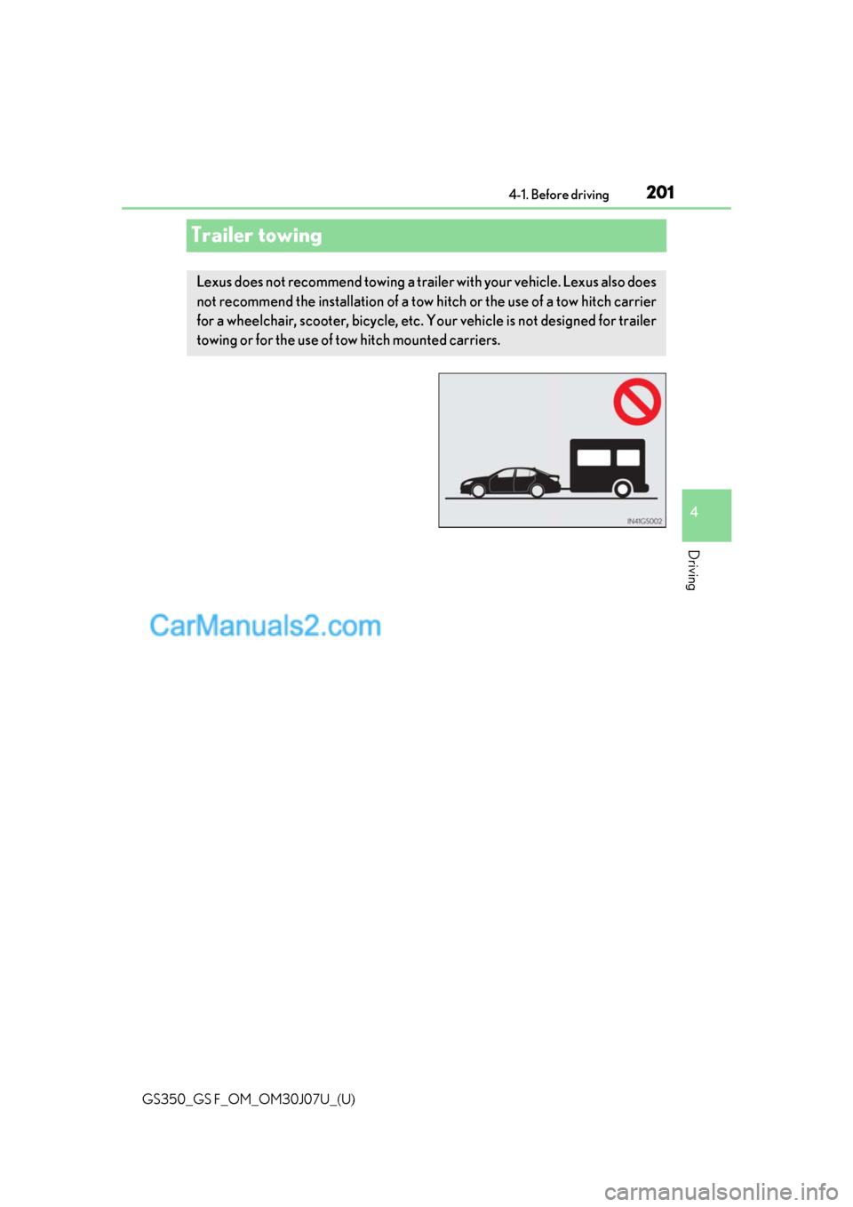 Lexus GS F 2020 Owners Manuals 201
GS350_GS F_OM_OM30J07U_(U)4-1. Before driving
4
Driving
Trailer towing
Lexus does not recommend towing a trailer with your vehicle. Lexus also does
not recommend the installation of a tow
hitch o Lexus GS F 2020 Owners Manuals 201
GS350_GS F_OM_OM30J07U_(U)4-1. Before driving
4
Driving
Trailer towing
Lexus does not recommend towing a trailer with your vehicle. Lexus also does
not recommend the installation of a tow
hitch o