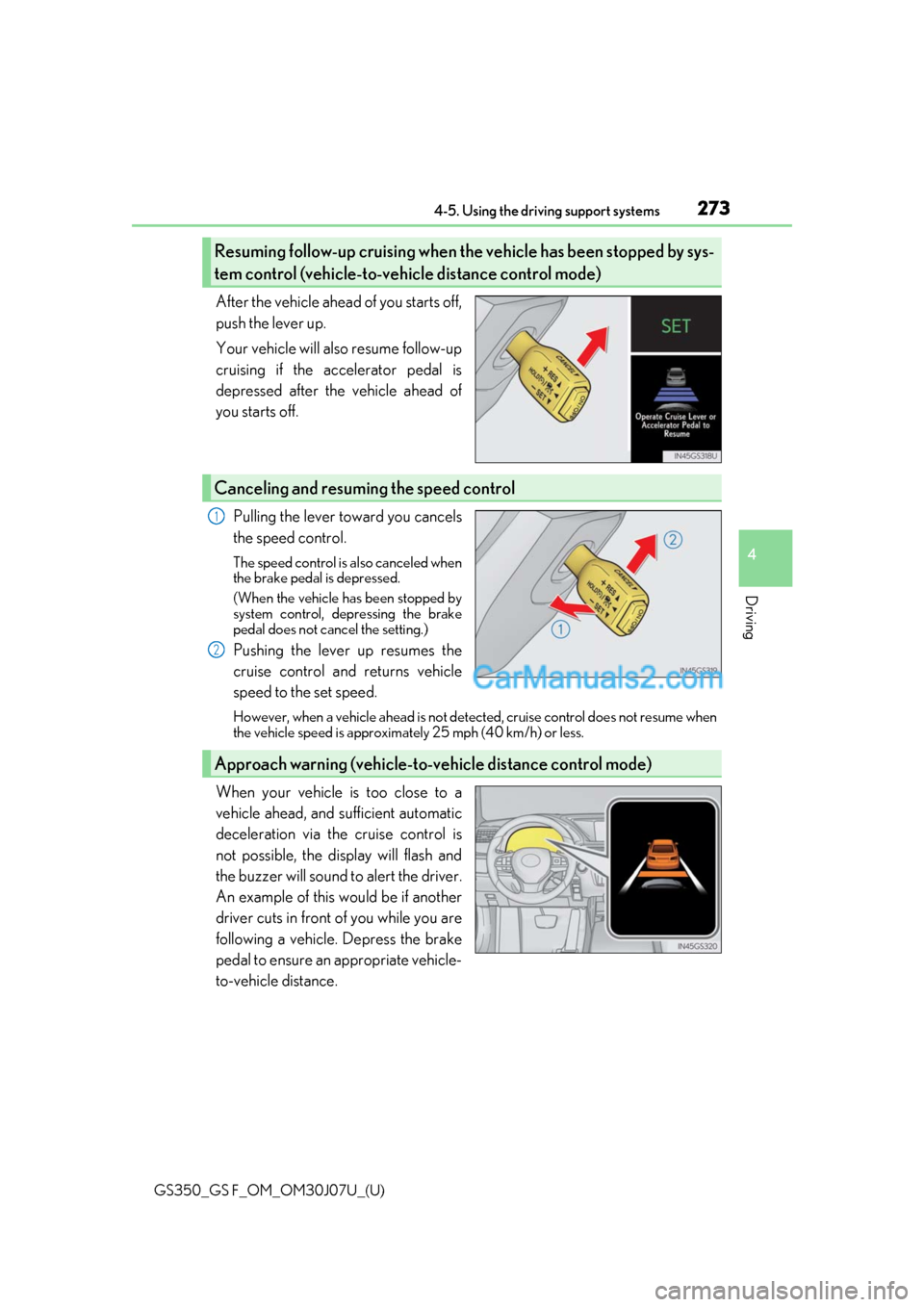Lexus GS F 2020  s Owners Guide GS350_GS F_OM_OM30J07U_(U)
2734-5. Using the driving support systems
4
Driving
After the vehicle ahead of you starts off,
push the lever up.
Your vehicle will also resume follow-up
cruising if the acc