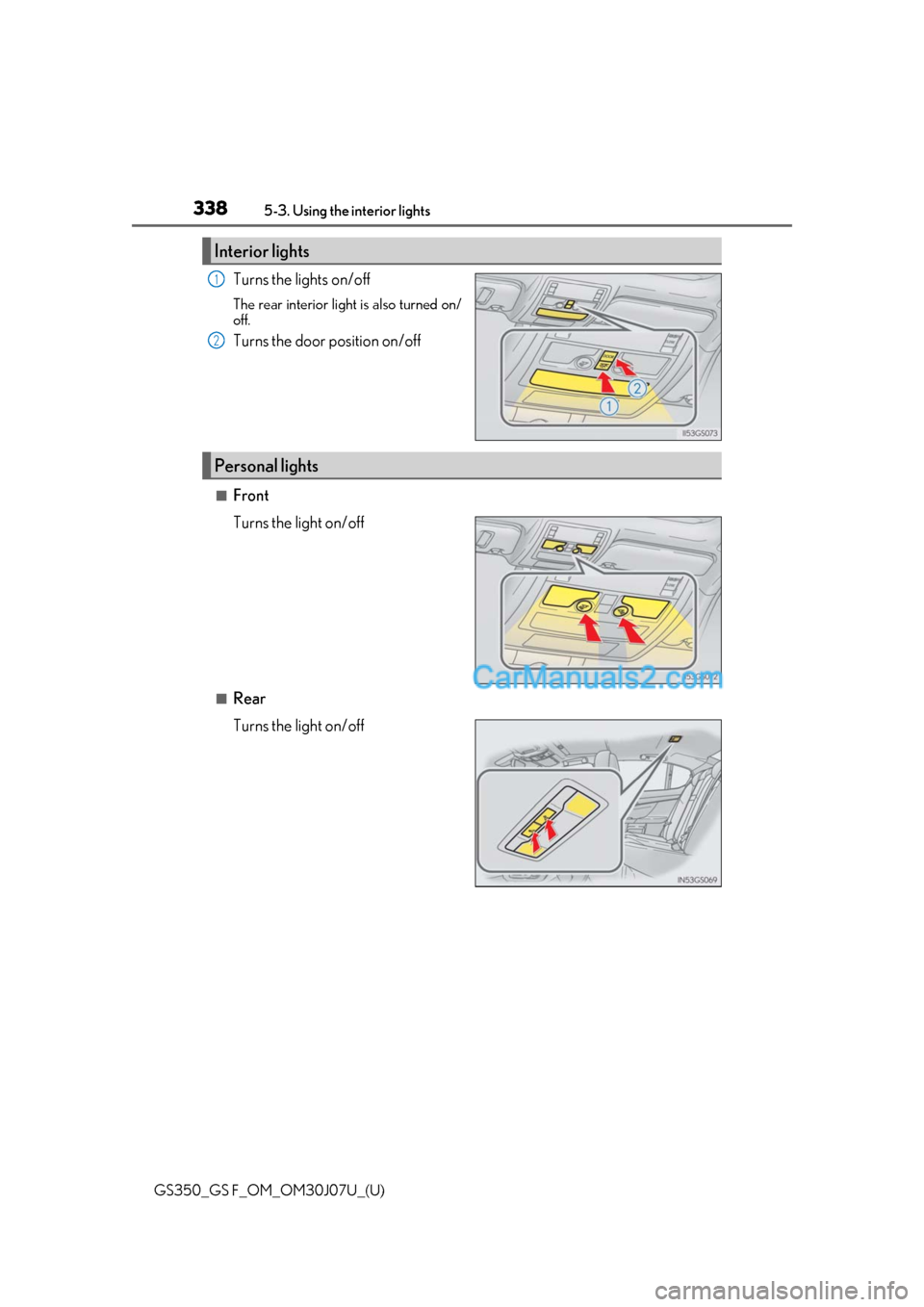 Lexus GS F 2020  Owners Manuals 338
GS350_GS F_OM_OM30J07U_(U)5-3. Using the 
interior lights
Turns the lights on/off
The rear interior light is also turned on/
off.
Turns the door position on/off
■Front
Turns the light on/off
■