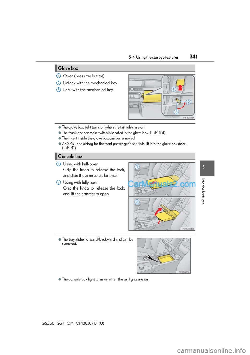 Lexus GS F 2020  s Owners Guide GS350_GS F_OM_OM30J07U_(U)
3415-4. Using the storage features
5
Interior features
Open (press the button)
Unlock with the mechanical key
Lock with the mechanical key
●The glove box light turns on wh