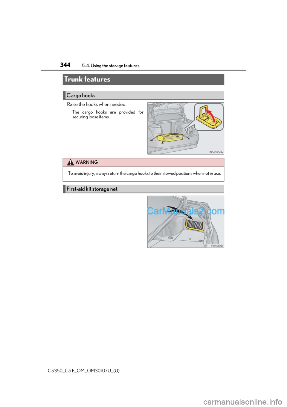 Lexus GS F 2020  s Owners Guide 344
GS350_GS F_OM_OM30J07U_(U)5-4. Using the storage features
Trunk features
Raise the hooks when needed.
The cargo hooks are provided for
securing loose items.
Cargo hooks
WARNING
To avoid injury, al