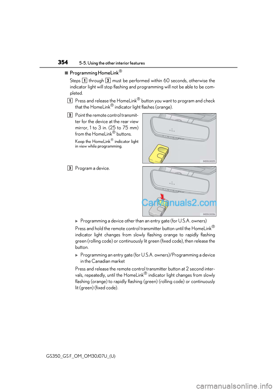 Lexus GS F 2020  s User Guide 354
GS350_GS F_OM_OM30J07U_(U)5-5. Using the other interior features
■Programming HomeLink®
Steps   through   must be performed 
within 60 seconds, otherwise the
indicator light will stop flashing 