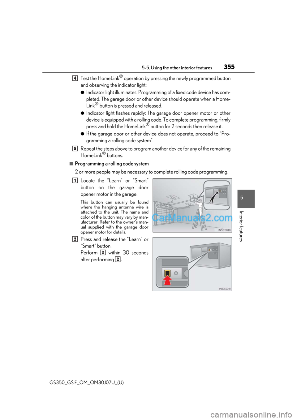 Lexus GS F 2020  s User Guide GS350_GS F_OM_OM30J07U_(U)
3555-5. Using the other interior features
5
Interior features
Test the HomeLink® operation by pressing the newly programmed button
and observing the indicator light:
●Ind