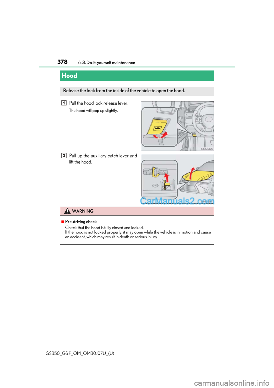 Lexus GS F 2020  Owners Manuals 378
GS350_GS F_OM_OM30J07U_(U)6-3. Do-it-yourself maintenance
Hood
Pull the hood lock release lever.
The hood will pop up slightly.
Pull up the auxiliary catch lever and
lift the hood.
Release the loc