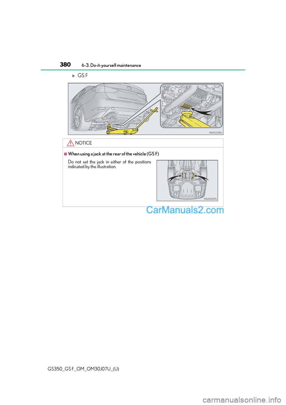 Lexus GS F 2020 Owners Manuals 380
GS350_GS F_OM_OM30J07U_(U)6-3. Do-it-yourself maintenance
GS F
NOTICE
■When using a jack at the rear of the vehicle (GS F)
Do not set the jack in either of the positionsindicated by the illus Lexus GS F 2020 Owners Manuals 380
GS350_GS F_OM_OM30J07U_(U)6-3. Do-it-yourself maintenance
GS F
NOTICE
■When using a jack at the rear of the vehicle (GS F)
Do not set the jack in either of the positionsindicated by the illus