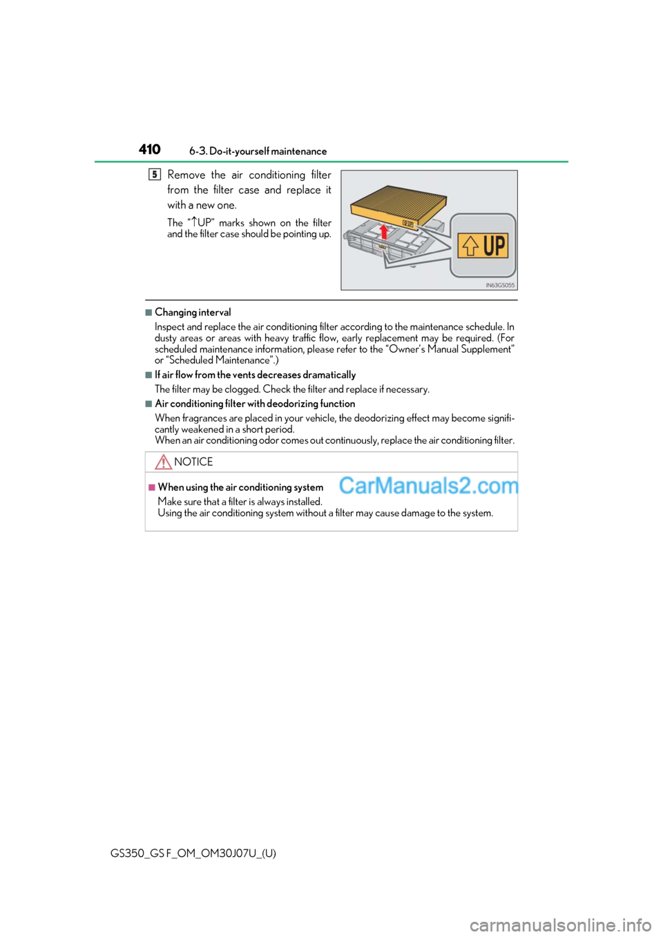 Lexus GS F 2020  Owners Manuals 410
GS350_GS F_OM_OM30J07U_(U)6-3. Do-it-yourself maintenance
Remove the air conditioning filter
from the filter case and replace it
with a new one.
The “
UP” marks shown on the filter
and the 