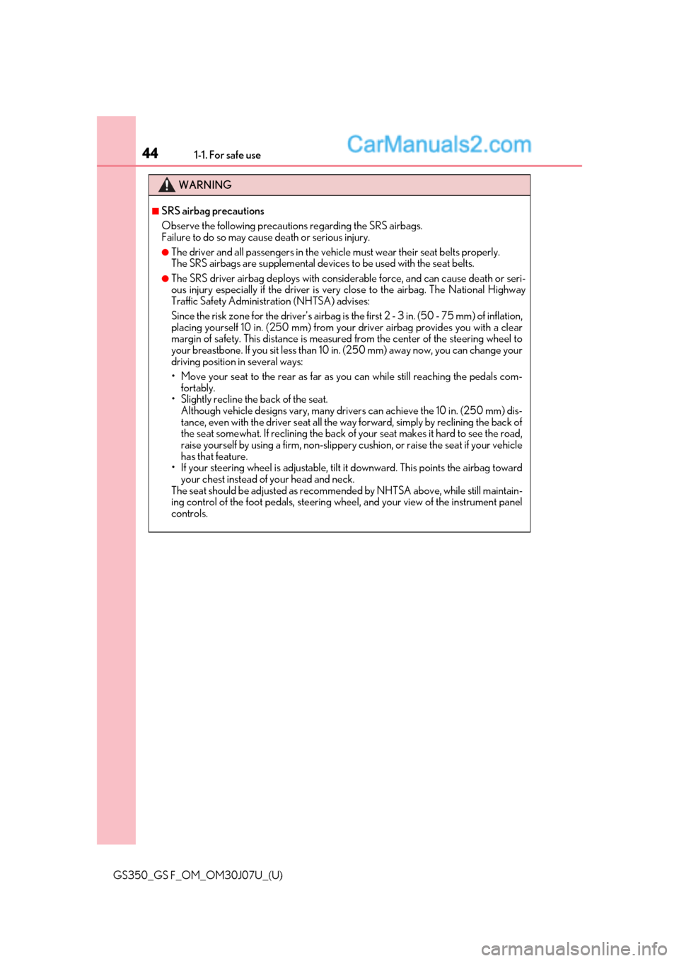 Lexus GS F 2020  s User Guide 441-1. For safe use
GS350_GS F_OM_OM30J07U_(U)
WARNING
■SRS airbag precautions
Observe the following precautions regarding the SRS airbags. 
Failure to do so may cause death or serious injury.
●Th