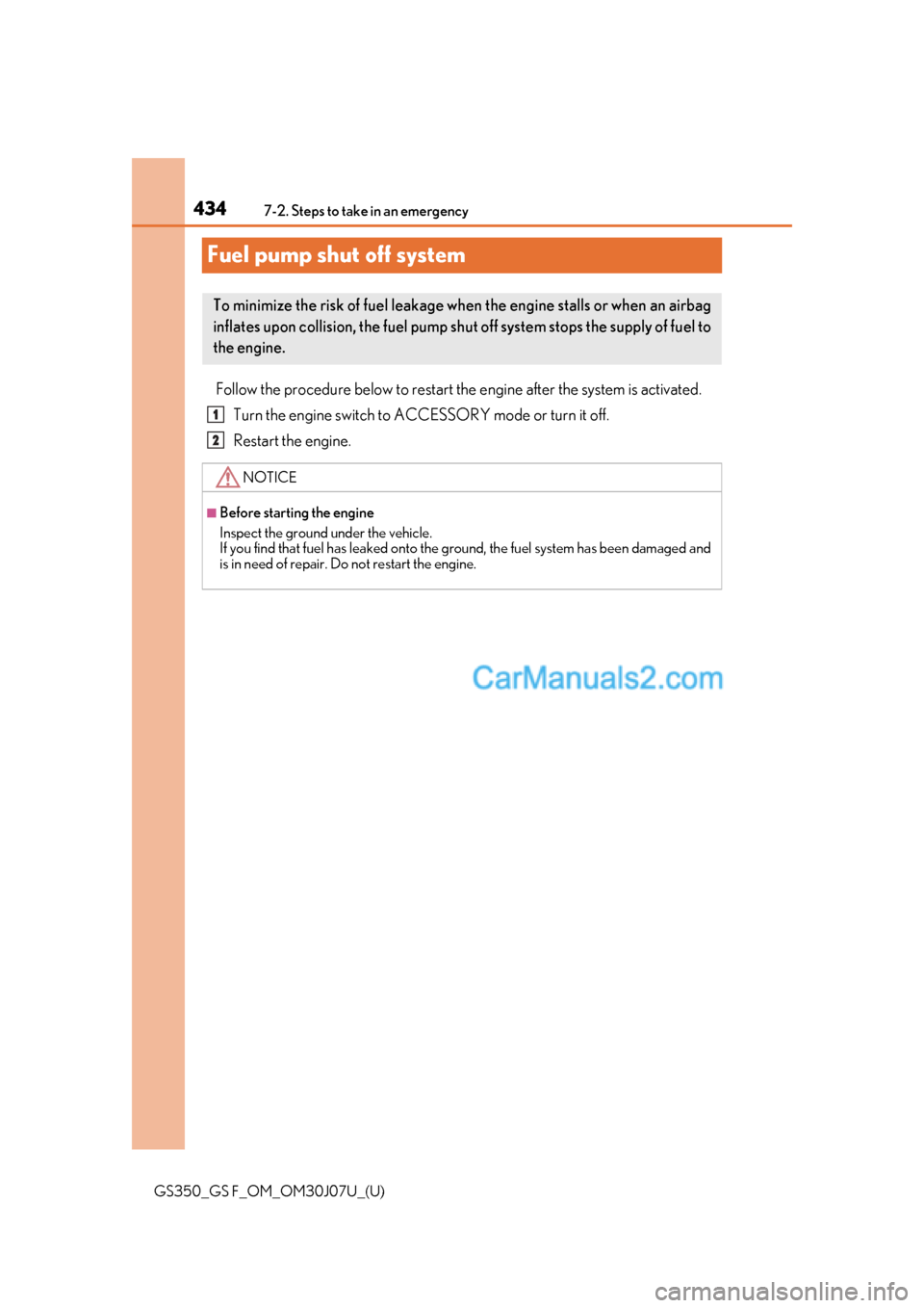 Lexus GS F 2020  s Owners Guide 434
GS350_GS F_OM_OM30J07U_(U)7-2. Steps to take in an emergency
Fuel pump shut off system
Follow the procedure below to restart the 
engine after the system is activated.
Turn the engine switch to AC