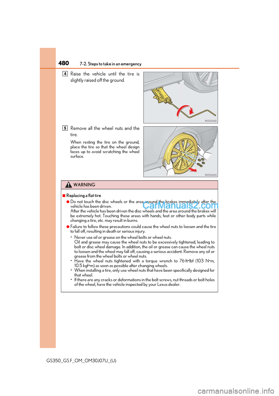 Lexus GS F 2020  Owners Manuals 4807-2. Steps to take in an emergency
GS350_GS F_OM_OM30J07U_(U)
Raise the vehicle until the tire is
slightly raised off the ground.
Remove all the wheel nuts and the
tire.
When resting the tire on th