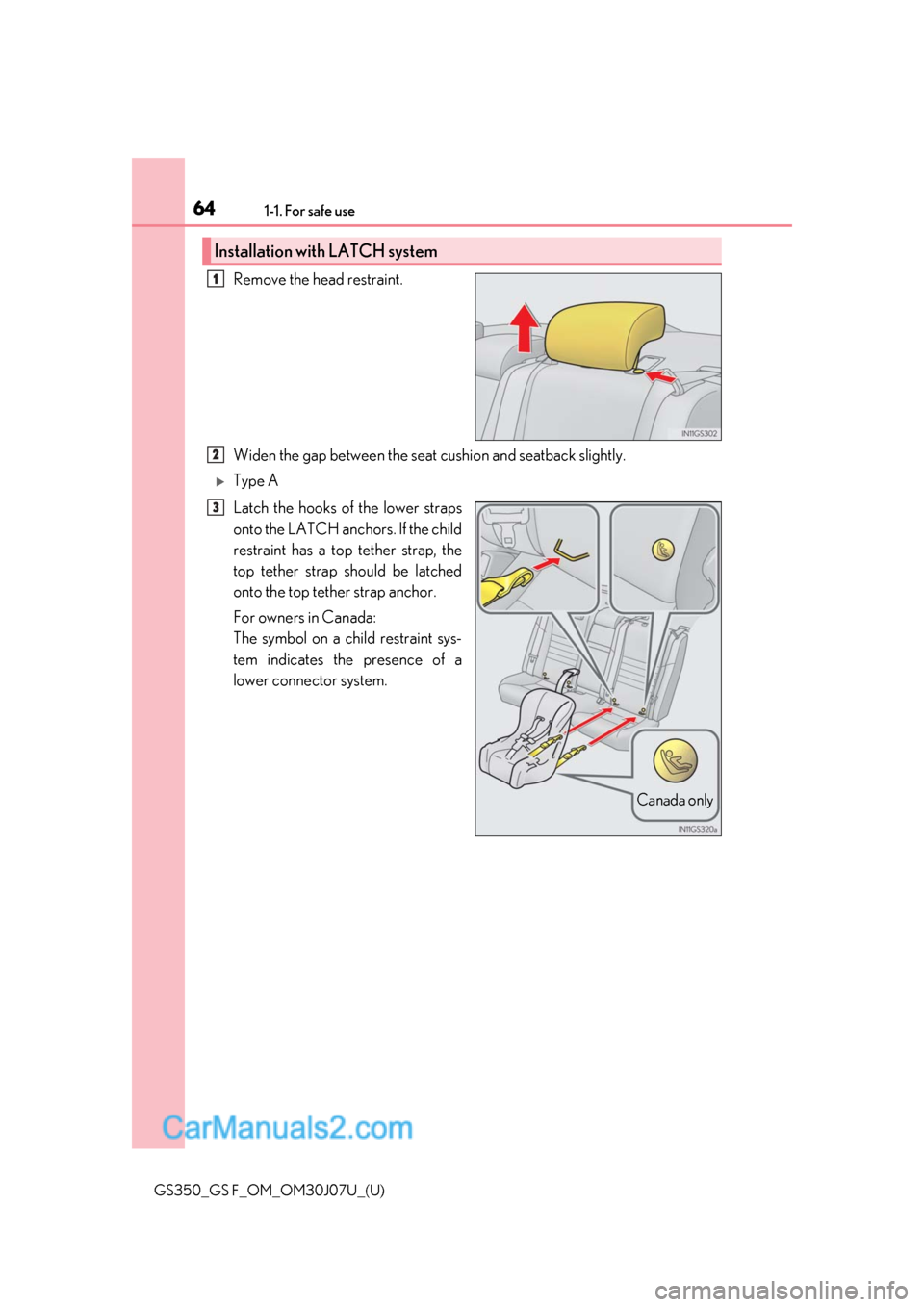Lexus GS F 2020 s Repair Manual 641-1. For safe use
GS350_GS F_OM_OM30J07U_(U)
Remove the head restraint.
Widen the gap between the seat cushion and seatback slightly.
Type A
Latch the hooks of the lower straps
onto the LATCH anc Lexus GS F 2020 s Repair Manual 641-1. For safe use
GS350_GS F_OM_OM30J07U_(U)
Remove the head restraint.
Widen the gap between the seat cushion and seatback slightly.
Type A
Latch the hooks of the lower straps
onto the LATCH anc