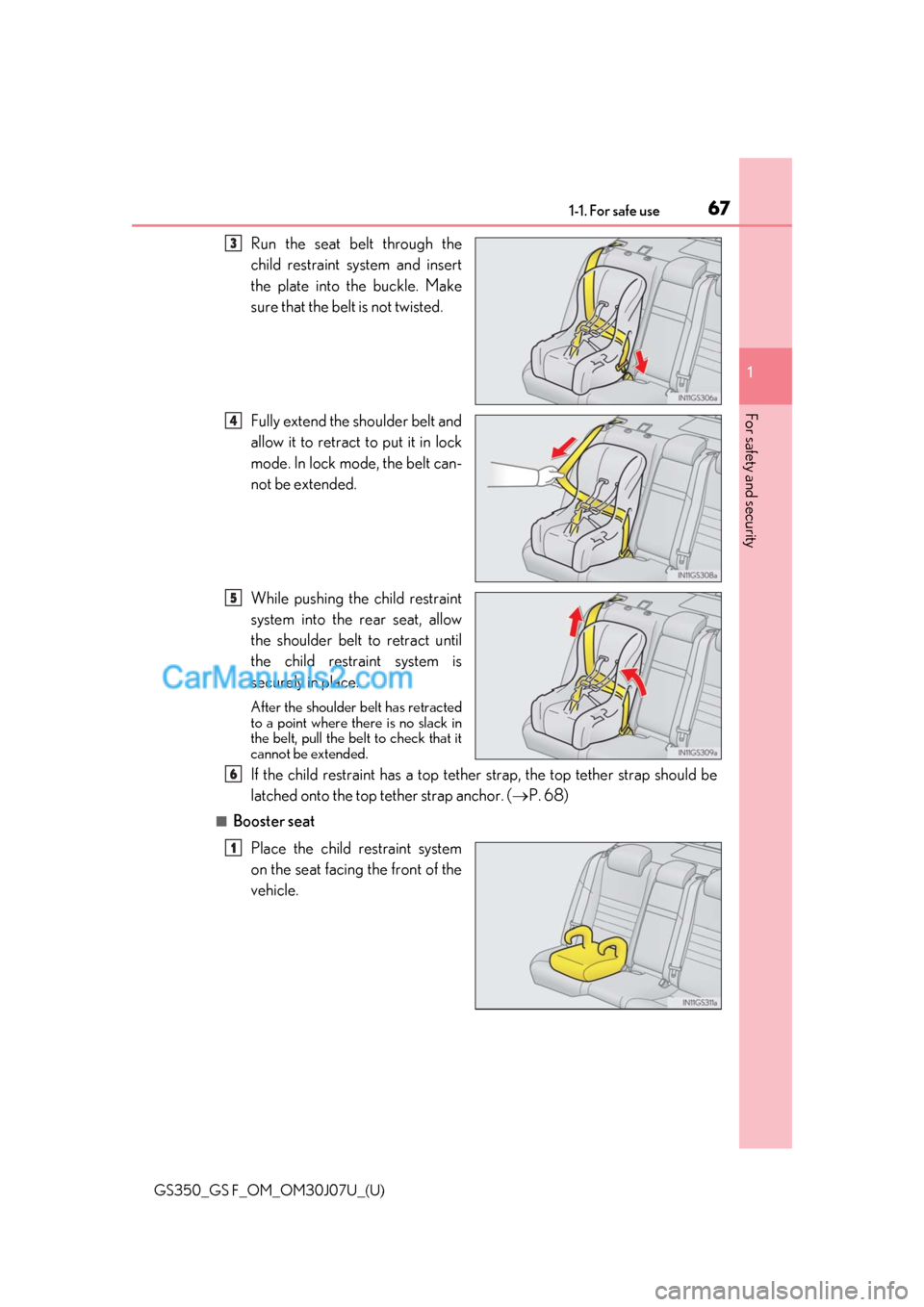 Lexus GS F 2020 s Repair Manual 671-1. For safe use
GS350_GS F_OM_OM30J07U_(U)
1
For safety and security
Run the seat belt through the
child restraint system and insert
the plate into the buckle. Make
sure that the belt is not twist Lexus GS F 2020 s Repair Manual 671-1. For safe use
GS350_GS F_OM_OM30J07U_(U)
1
For safety and security
Run the seat belt through the
child restraint system and insert
the plate into the buckle. Make
sure that the belt is not twist