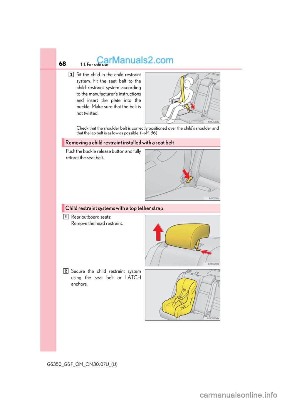 Lexus GS F 2020  Owners Manuals 681-1. For safe use
GS350_GS F_OM_OM30J07U_(U)
Sit the child in the child restraint
system. Fit the seat belt to the
child restraint system according
to the manufacturer’s instructions
and insert th