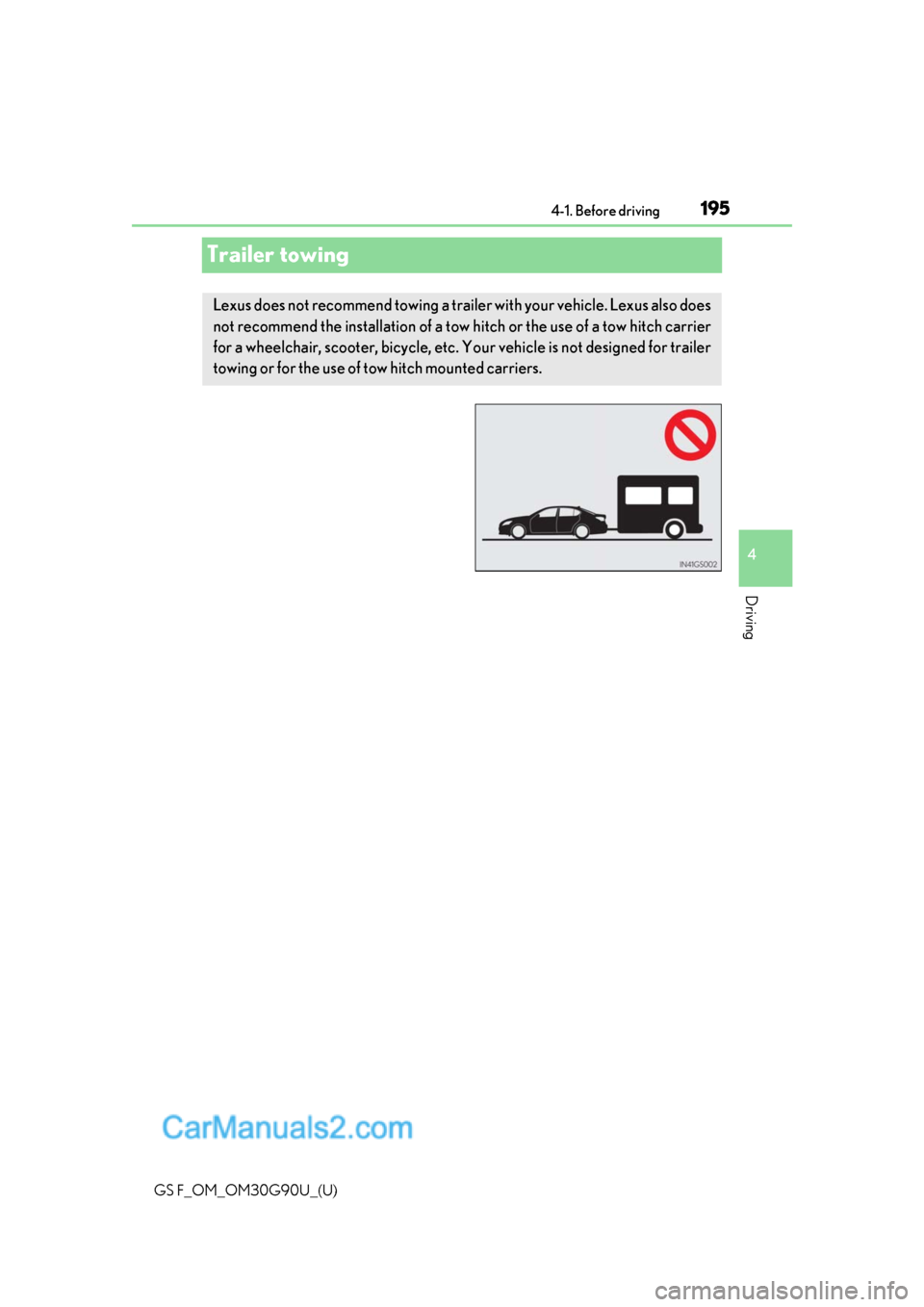 Lexus GS F 2019  Owners Manuals 195
GS F_OM_OM30G90U_(U)4-1. Before driving
4
Driving
Trailer towing
Lexus does not recommend towing a trailer with your vehicle. Lexus also does
not recommend the installation of a tow 
hitch or the 