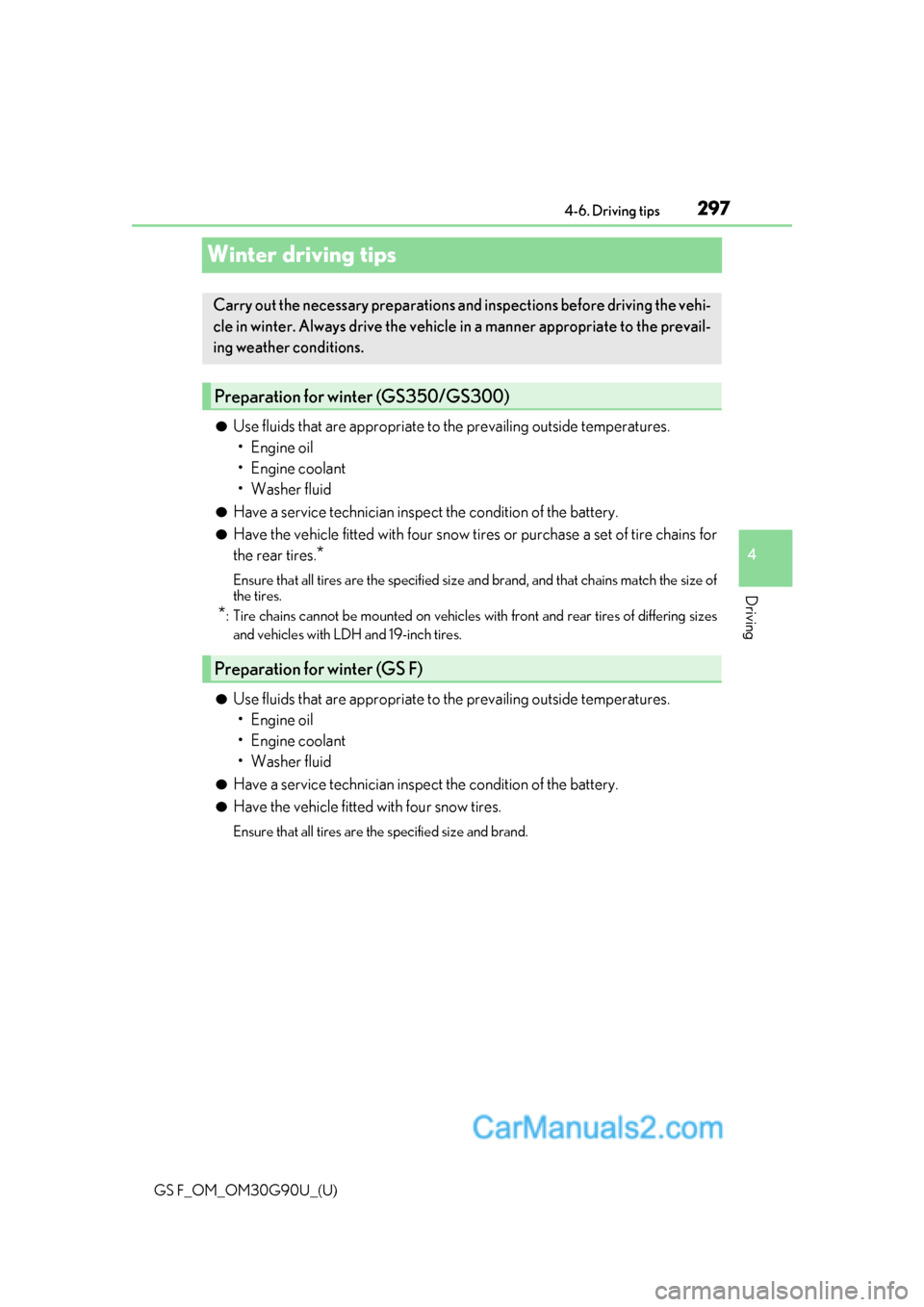 Lexus GS F 2019  Owners Manuals 297
GS F_OM_OM30G90U_(U)4-6. Driving tips
4
Driving
Winter driving tips
●Use fluids that are appropriate to 
the prevailing outside temperatures. 
•Engine oil
• Engine coolant
• Washer fluid
�